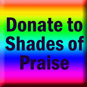 Shades of Praise is a nonprofit primarily funded by donations. Donate: Shades of Praise is a nonprofit primarily funded by donations.